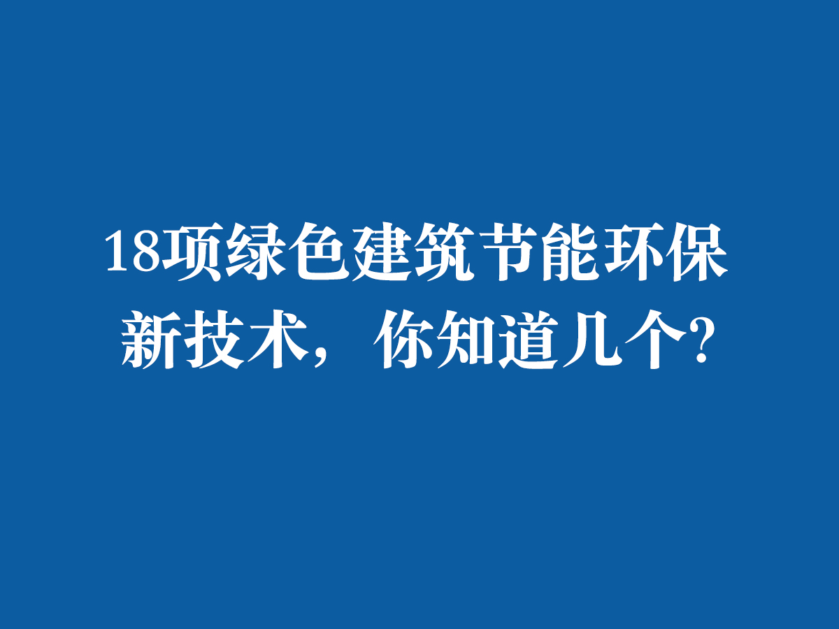 18項(xiàng)綠色建筑節(jié)能環(huán)保新技術(shù)，你知道幾個(gè)？